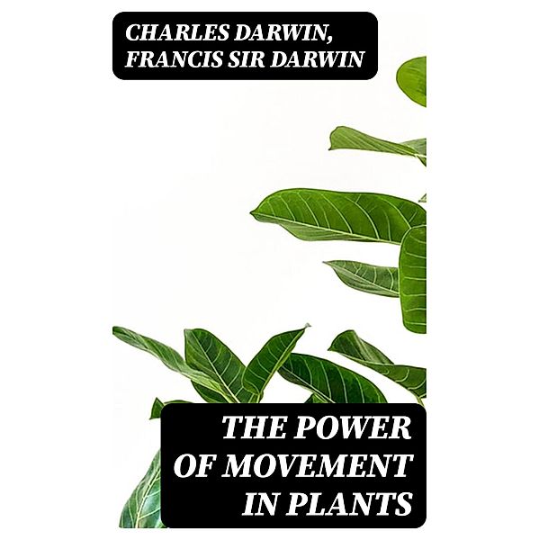 The Power of Movement in Plants, Charles Darwin, Francis Darwin