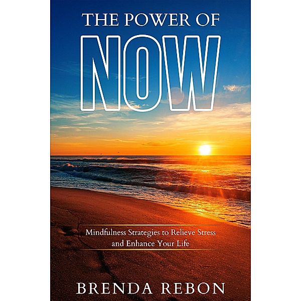 The Power of Now: Mindfulness Strategies to Relieve Stress and Enhance Your Life, Brenda Rebon