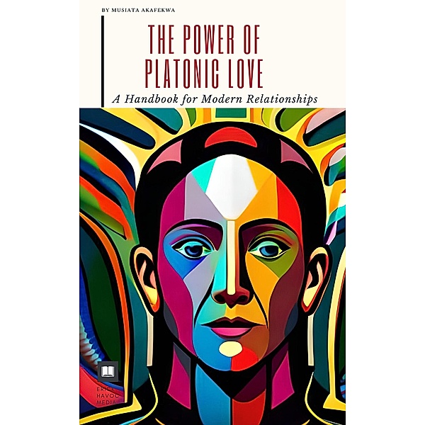 The Power of Platonic Love: A Handbook for Modern Relationships, Erick Havoc, Musiata Akafekwa