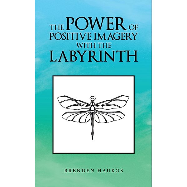 The Power of Positive Imagery with the Labyrinth, Brenden Haukos