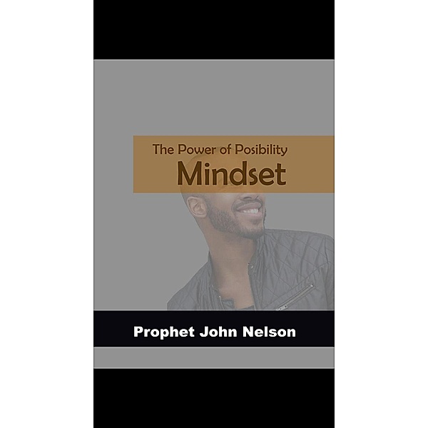The Power of Possibility Mindset, Prophet John Nelson