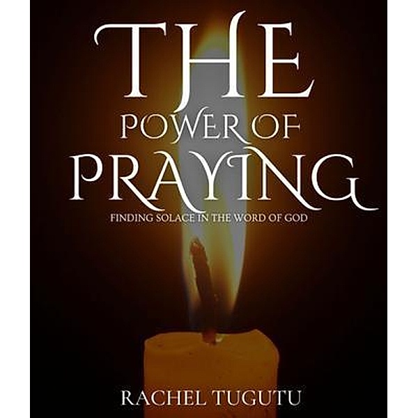 THE POWER OF PRAYING, Rachel Tugutu