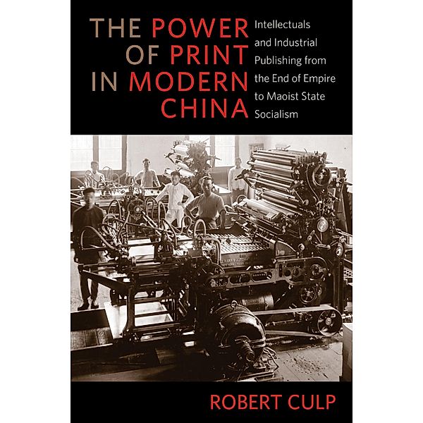 The Power of Print in Modern China / Studies of the Weatherhead East Asian Institute, Columbia University, Robert Culp