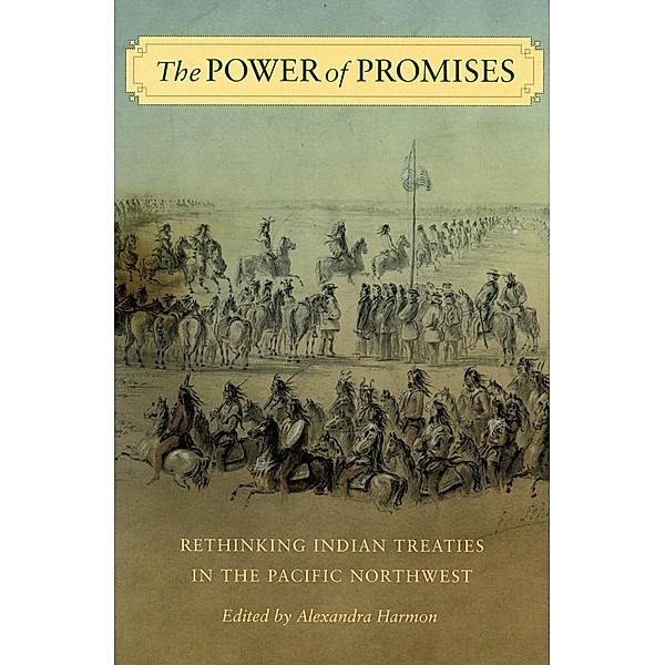 The Power of Promises / Emil and Kathleen Sick Book Series in Western History and Biography, Alexandra Harmon, John Borrows