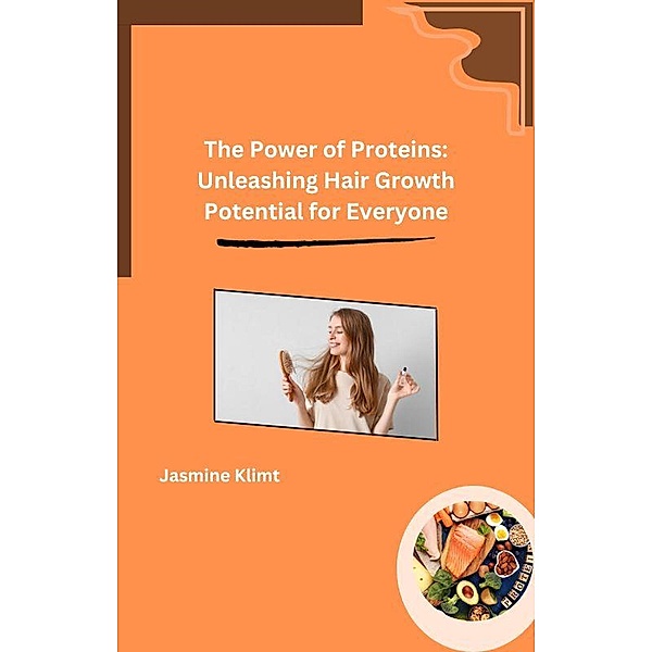 The Power of Proteins: Unleashing Hair Growth Potential for Everyone, Jasmine Klimt
