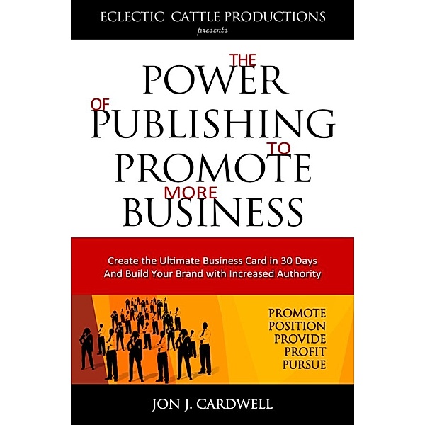 The Power of Publishing to Promote More Business, Jon J. Cardwell