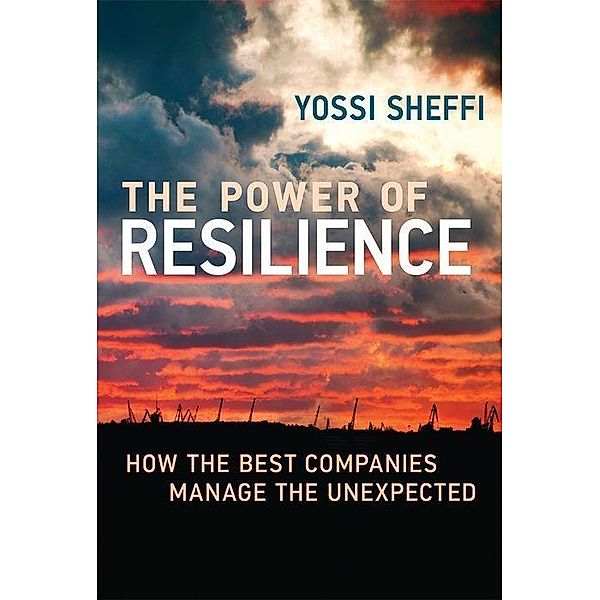 The Power of Resilience - How the Best Companies Manage the Unexpected, Yossi Sheffi