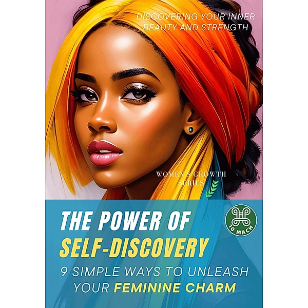 The power of self-discovery: 9 simple ways to unleash your feminine charm (Women's Growth, #1.3) / Women's Growth, Mach