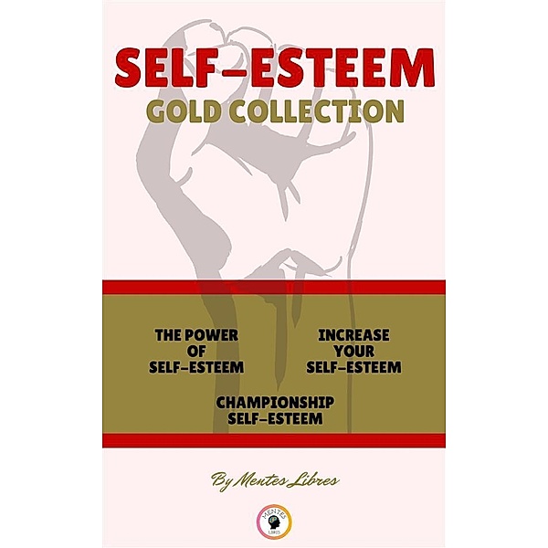 The power of self-esteem - championship self-esteem - increase your self-esteem (3 books), Mentes Libres