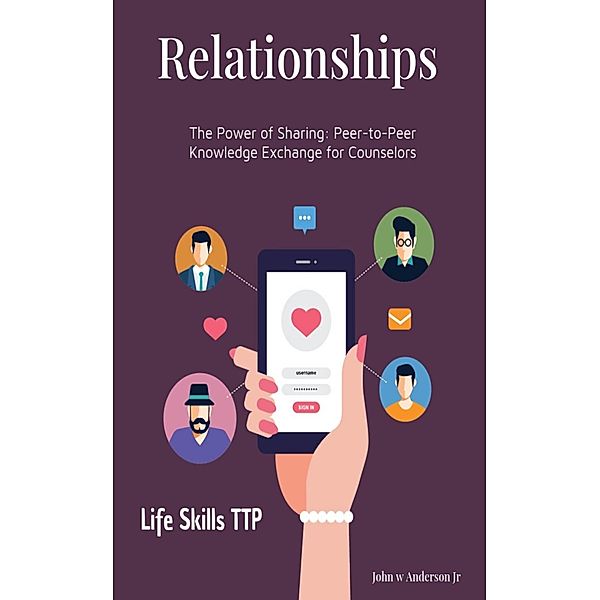 The Power of Sharing: Peer-to-Peer Knowledge Exchange for Counselors (Life Skills TTP The Turning Point, #4) / Life Skills TTP The Turning Point, John W Anderson