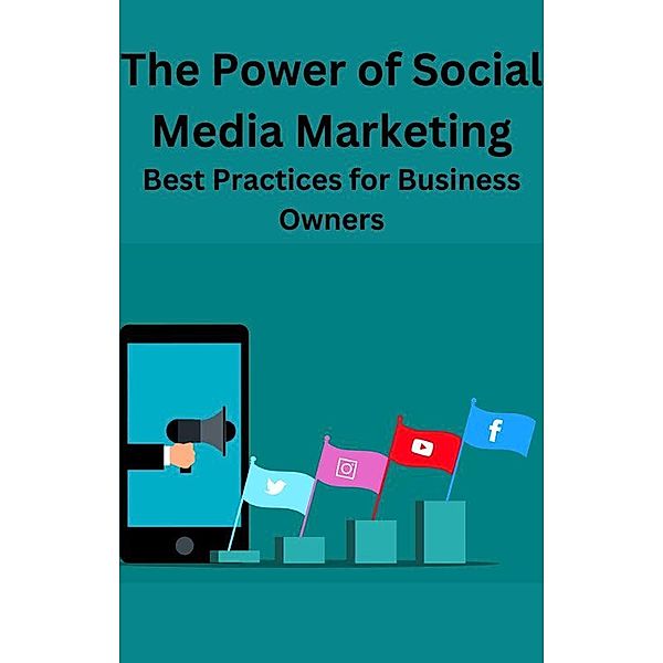 The Power of Social Media Marketing Best Practices for Business Owners, Ajay Bharti