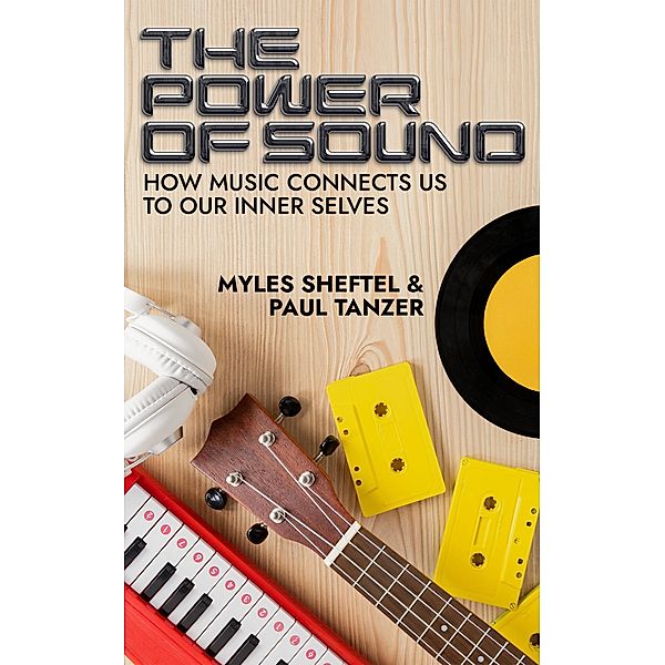 The Power of Sound: how Music Connects us to our Inner Selves, Myles Sheftel, Paul Tanzer