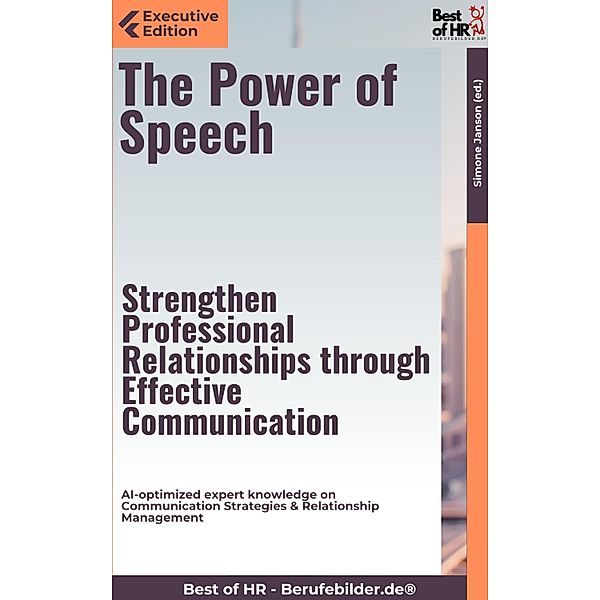 The Power of Speech - Strengthen Professional Relationships through Effective Communication, Simone Janson