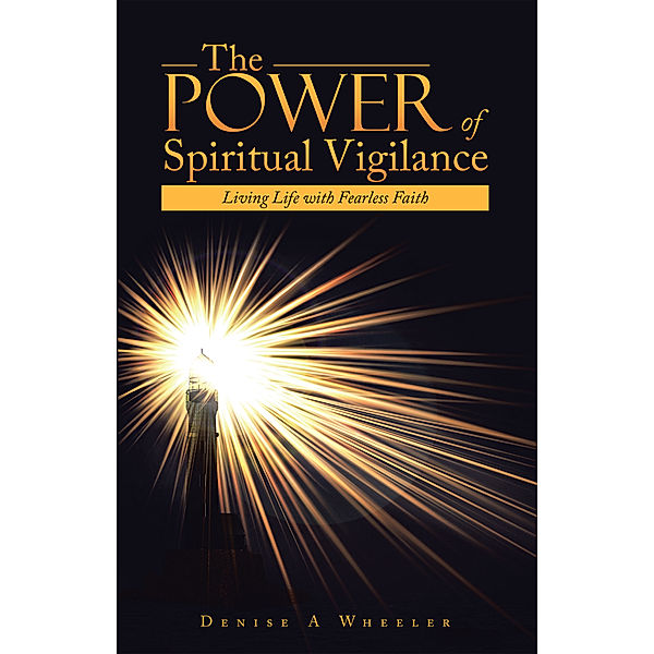 The Power of Spiritual Vigilance, Denise A Wheeler