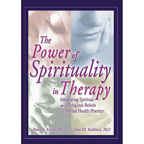 The Power of Spirituality in Therapy, Peter A Kahle, John M Robbins