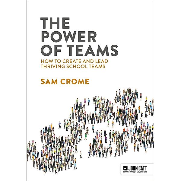 The Power of Teams: How to create and lead thriving school teams, Samuel Crome