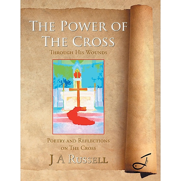 The Power of the Cross - Through His Wounds, J A Russell