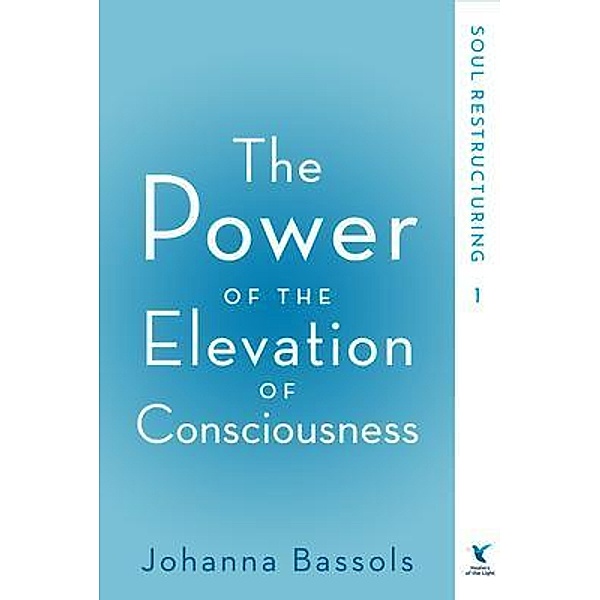 The Power of the Elevation of Consciousness / The Power of the Elevation of Consciousness Bd.1, Johanna Bassols