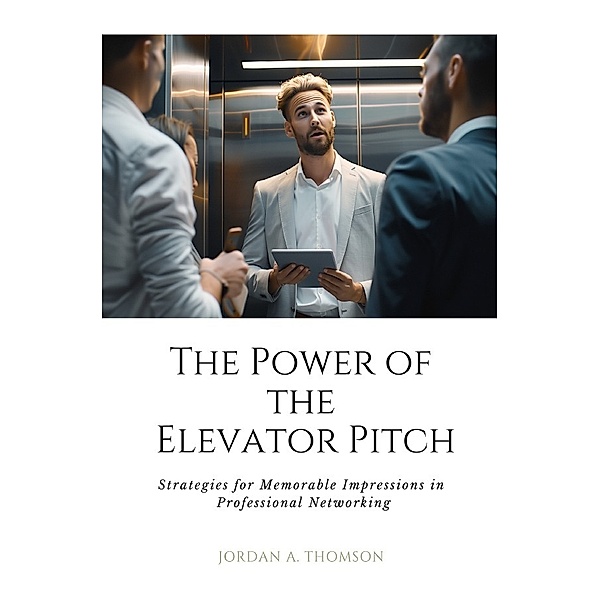 The Power of the Elevator Pitch, Jordan A. Thomson
