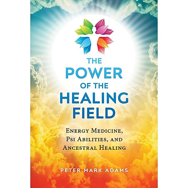 The Power of the Healing Field / Healing Arts, Peter Mark Adams