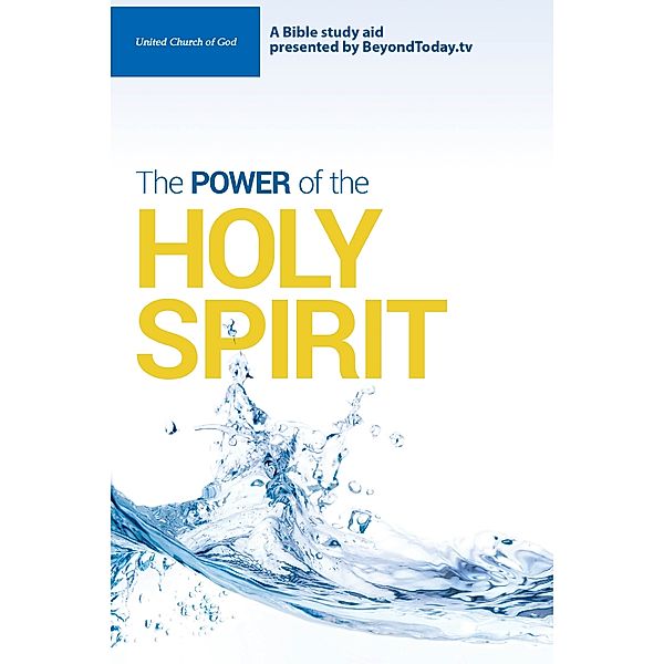 The Power of the Holy Spirit - A Bible Study Aid Presented By BeyondToday.tv, United Church of God