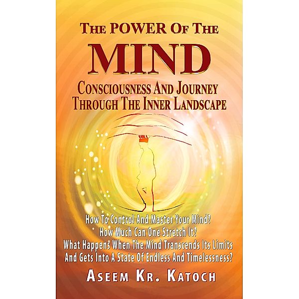 The Power Of The Mind Consciousness And Journey Through The Inner Landscape, Aseem Katoch