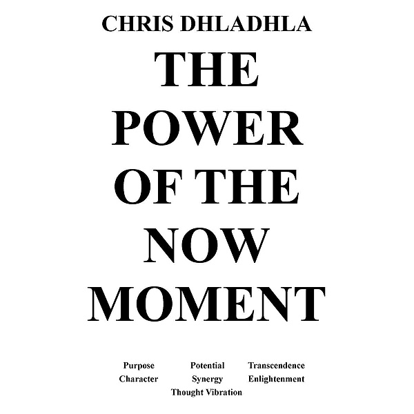 The Power of the Now Moment (Transcending Thought), Chris Dhladhla