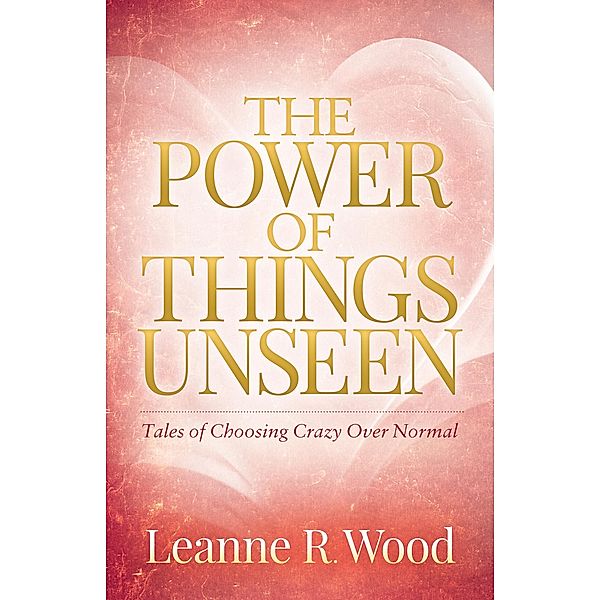 The Power of Things Unseen, Leanne R. Wood