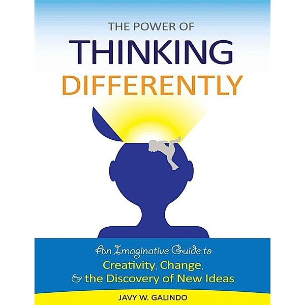 The Power of Thinking Differently: An imaginative guide to creativity, change, and the discovery of new ideas, Hyena Press, Javy W. Galindo