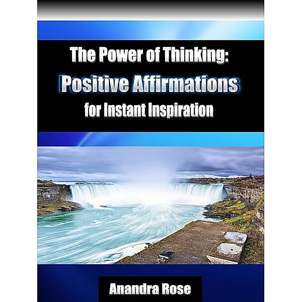 The Power of Thinking: Positive Affirmations for Instant Inspiration, Anandra Rose