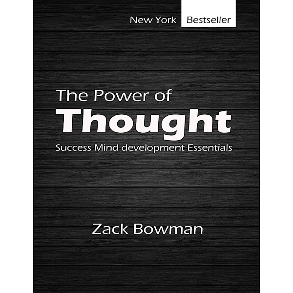 The Power of Thought - Success Mind Development Essentials, Zack Bowman