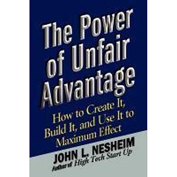The Power of Unfair Advantage, John L. Nesheim
