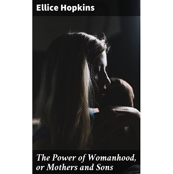 The Power of Womanhood, or Mothers and Sons, Ellice Hopkins