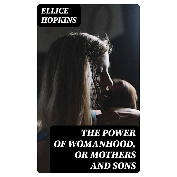 The Power of Womanhood, or Mothers and Sons, Ellice Hopkins