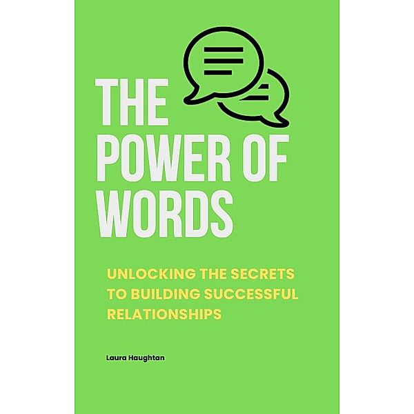 The Power of Words: Unlocking the Secrets to Building Successful Relationships, Laura Haughtan