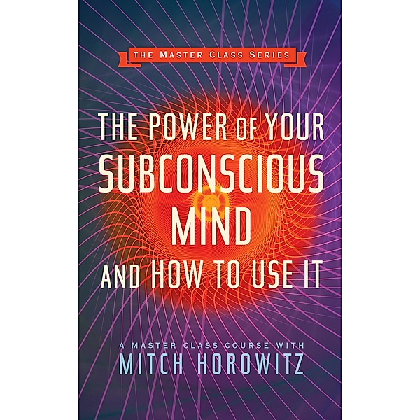 The Power of Your Subconscious Mind and How to Use It (Master Class Series) / G&D Media, Mitch Horowitz