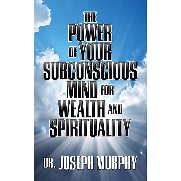 The Power of Your Subconscious Mind for Wealth and Spirituality, Joseph Murphy