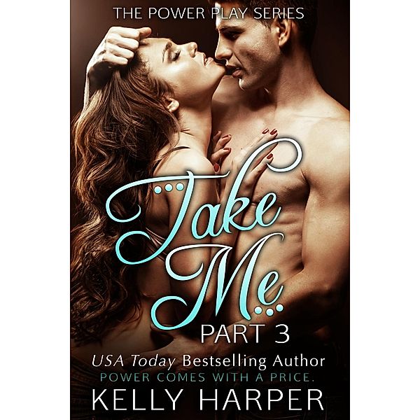 The Power Play Series: Take Me: Part 3 (The Power Play Series), Kelly Harper