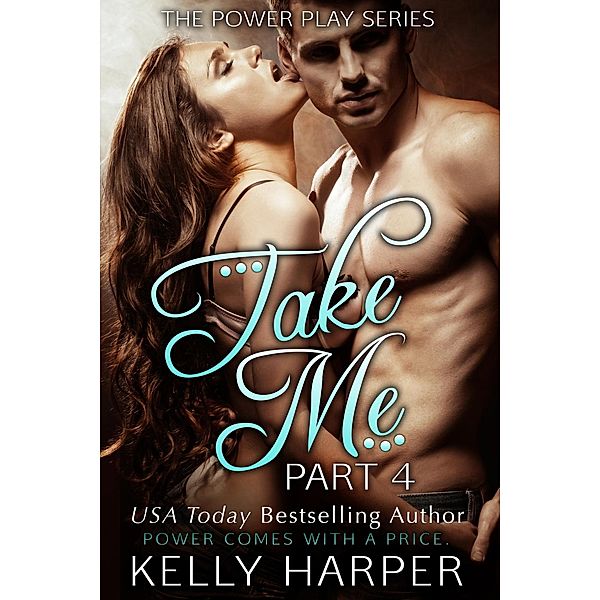 The Power Play Series: Take Me: Part 4 (The Power Play Series, #4), Kelly Harper