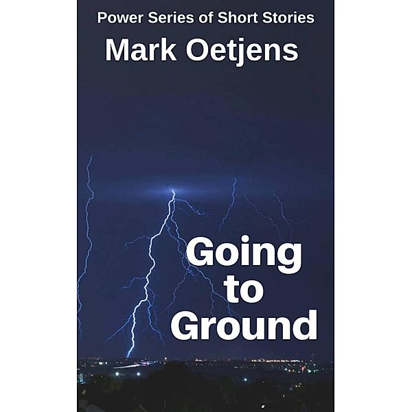 The Power Series of Short Stories: Going to Groud (The Power Series of Short Stories), Mark Oetjens