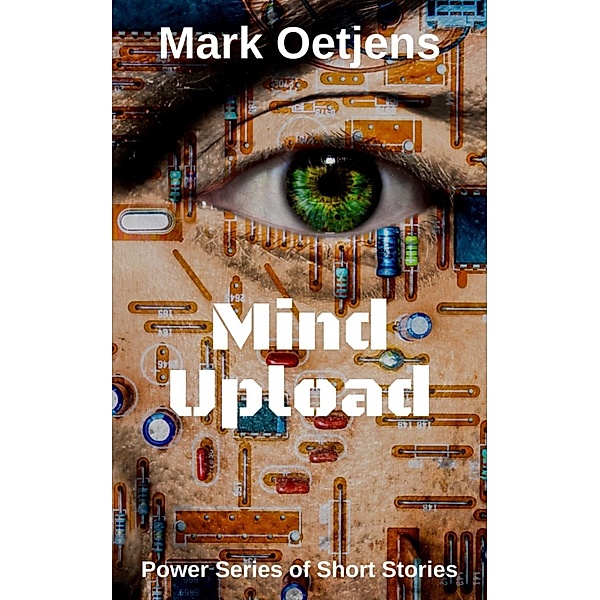 The Power Series of Short Stories: Mind Upload (The Power Series of Short Stories), Mark Oetjens