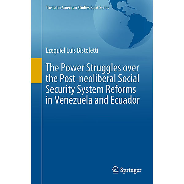 The Power Struggles over the Post-neoliberal Social Security System Reforms in Venezuela and Ecuador, Ezequiel Luis Bistoletti