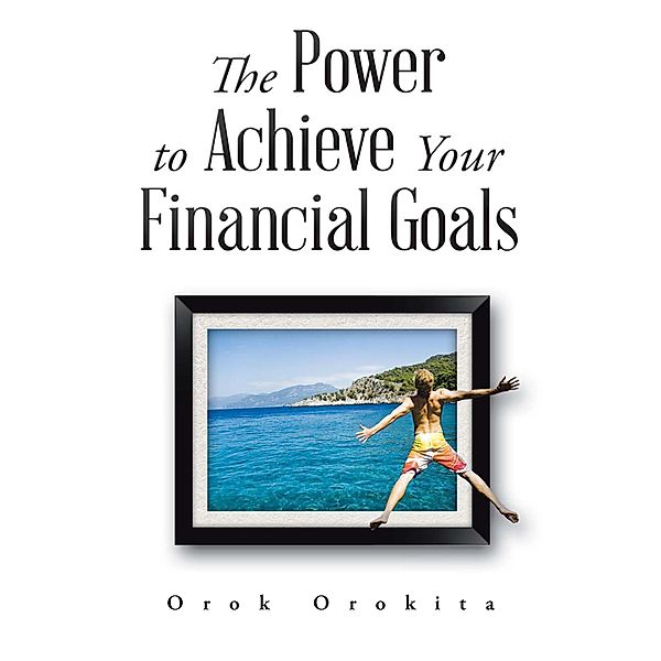 The Power to Achieve Your Financial Goals, Orok Orokita