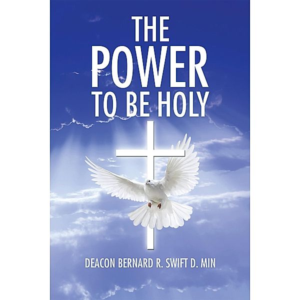 The Power to Be Holy, Deacon Bernard R. Swift D. Min