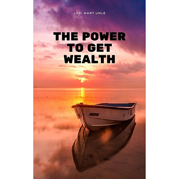 The Power to Get Wealth, Lori Hart Uhle