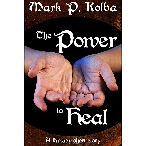 The Power to Heal, Mark P. Kolba