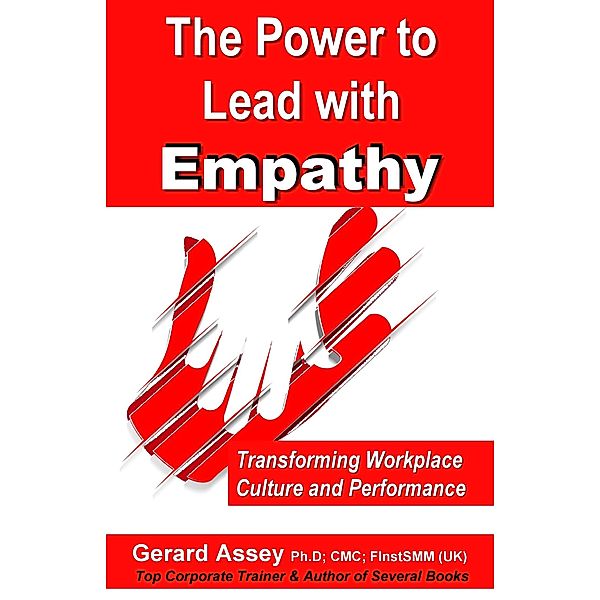 The Power to Lead with Empathy: Transforming Workplace Culture and Performance, Gerard Assey