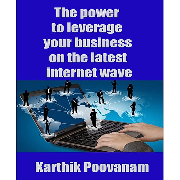 The power to leverage your business on the latest internet wave, Karthik Poovanam