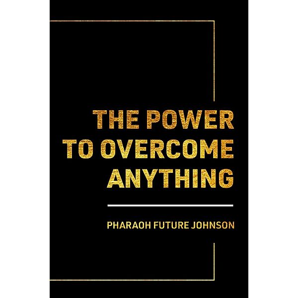 The Power to Overcome Anything, Pharaoh Future Johnson