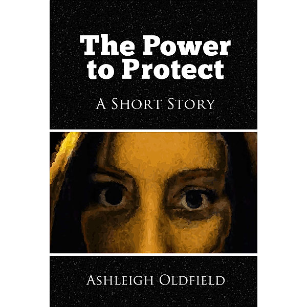 The Power to Protect: A Short Story, Ashleigh Oldfield